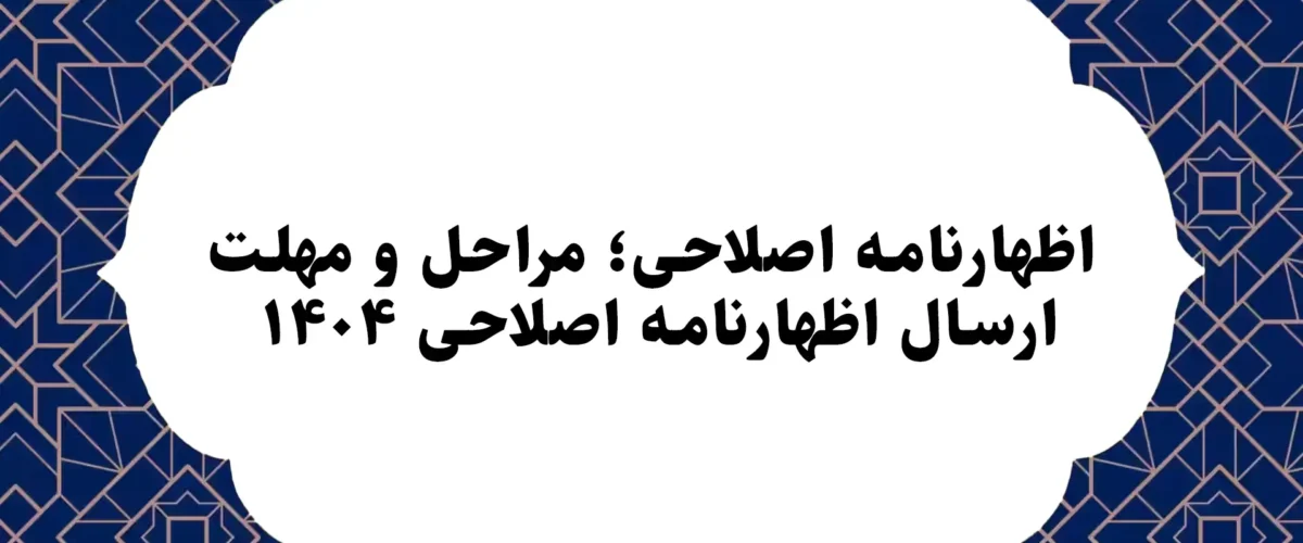 اظهارنامه اصلاحی؛ مراحل و مهلت ارسال اظهارنامه اصلاحی ۱۴۰۴