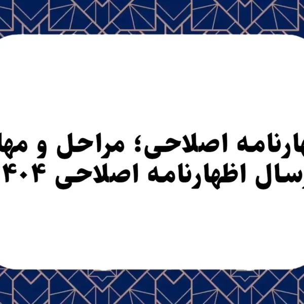 اظهارنامه اصلاحی؛ مراحل و مهلت ارسال اظهارنامه اصلاحی ۱۴۰۴