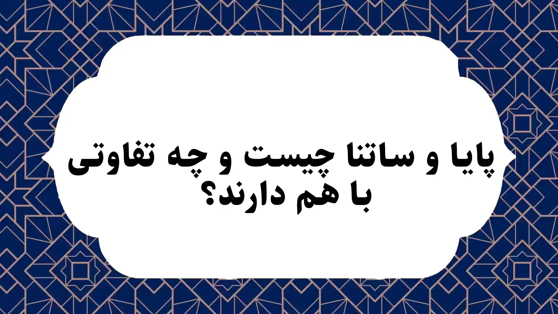 پایا و ساتنا چیست و چه تفاوتی با هم دارند؟