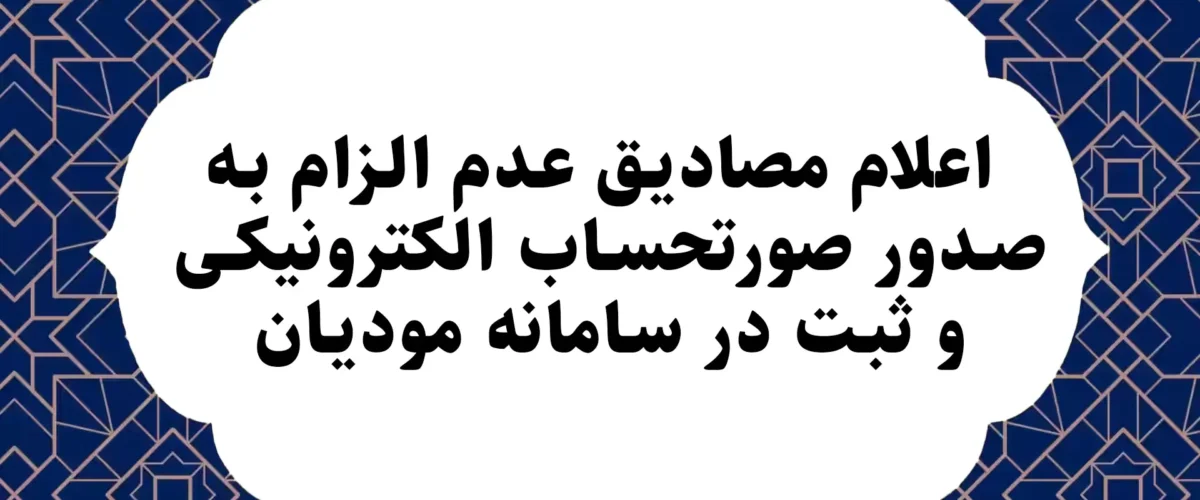 اعلام مصاديق عدم الزام به صدور صورتحساب الکترونيکي و ثبت در سامانه موديان.