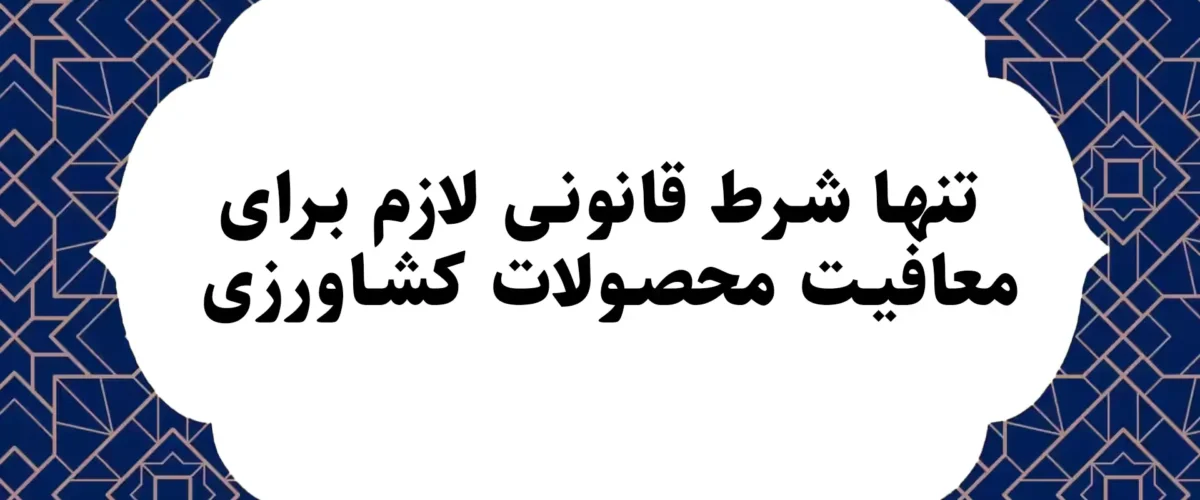 تنها شرط قانونی لازم برای معافيت محصولات کشاورزی