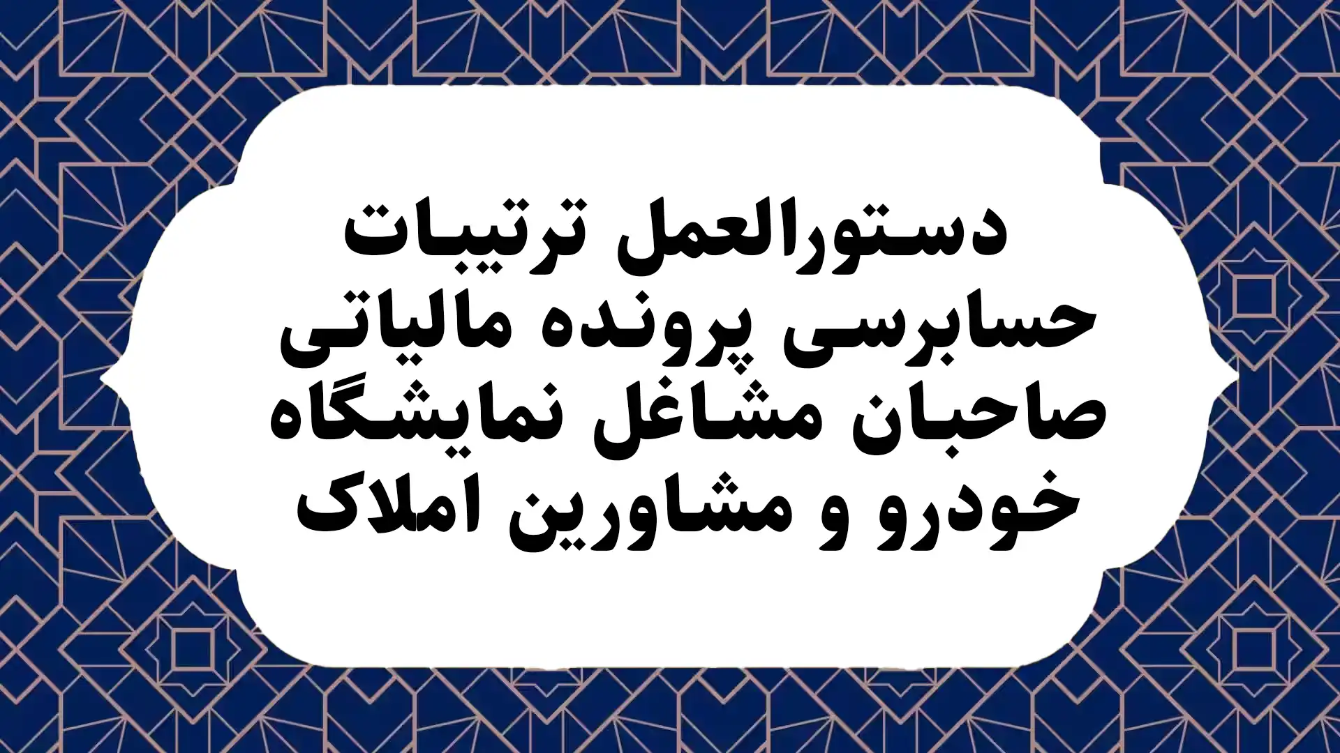 دستورالعمل ترتیبات حسابرسی پرونده مالیاتی صاحبان مشاغل نمایشگاه خودرو و مشاورین املاک.