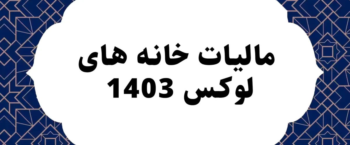 مالیات خانه های لوکس 1403