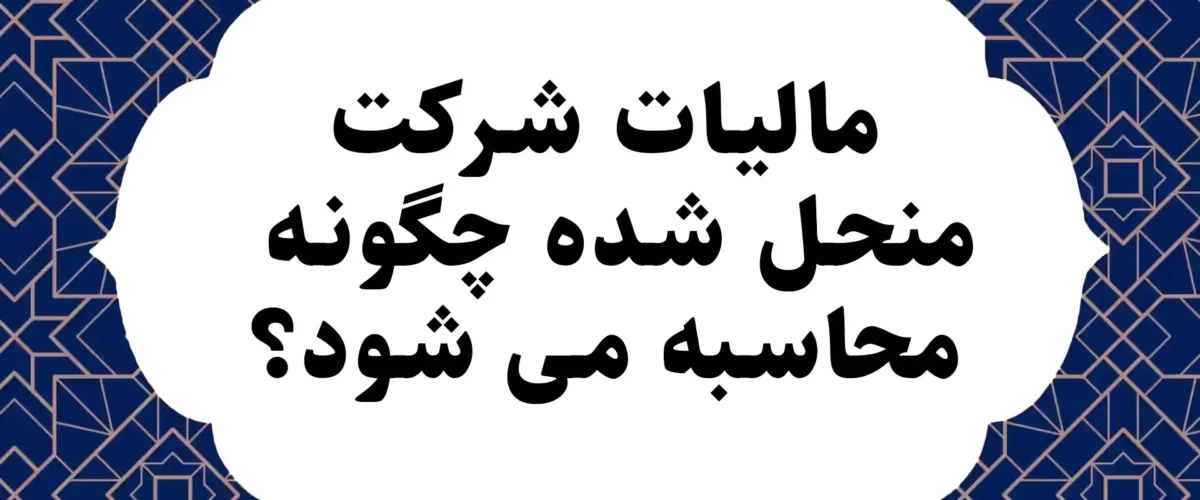 مالیات شرکت منحل شده چگونه محاسبه می شود؟